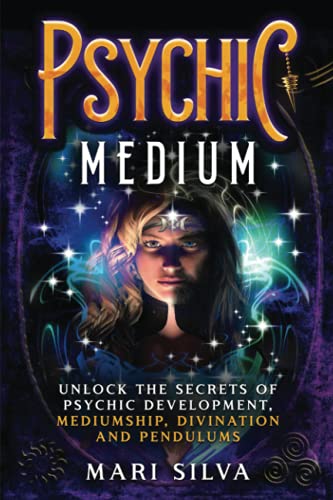 Psychic Medium: Unlock the Secrets of Psychic Development, Mediumship, Divination and Pendulums (Spiritual Abilities)