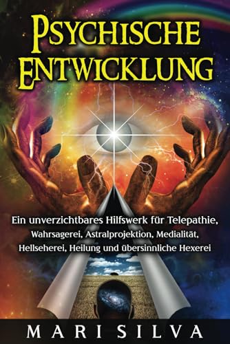 Psychische Entwicklung: Ein unverzichtbares Hilfswerk für Telepathie, Wahrsagerei, Astralprojektion, Medialität, Hellseherei, Heilung und übersinnliche Hexerei (Spiritualität überall um uns herum) Psychische Entwicklung: Ein unverzichtbares Hilfswerk für Telepathie, Wahrsagerei, Astralprojektion, Medialität, Hellseherei, Heilung und übersinnliche Hexerei (Spiritualität überall um uns herum) von Independently published