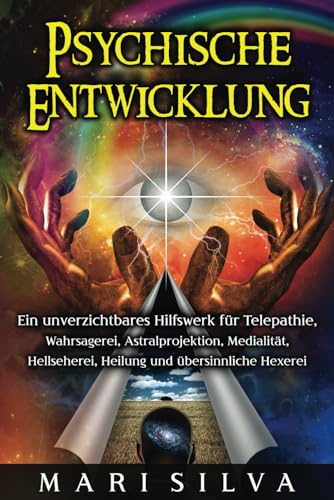 Psychische Entwicklung: Ein unverzichtbares Hilfswerk für Telepathie, Wahrsagerei, Astralprojektion, Medialität, Hellseherei, Heilung und übersinnliche Hexerei (Spiritualität überall um uns herum) Psychische Entwicklung: Ein unverzichtbares Hilfswerk für Telepathie, Wahrsagerei, Astralprojektion, Medialität, Hellseherei, Heilung und übersinnliche Hexerei (Spiritualität überall um uns herum)