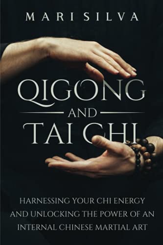 Qigong and Tai Chi: Harnessing Your Chi Energy and Unlocking the Power of an Internal Chinese Martial Art (Eastern Spirituality Teachings) Qigong and Tai Chi: Harnessing Your Chi Energy and Unlocking the Power of an Internal Chinese Martial Art (Eastern Spirituality Teachings)