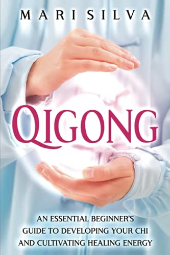 Qigong: An Essential Beginner’s Guide to Developing Your Chi and Cultivating Healing Energy (Spiritual Healing) von Independently published