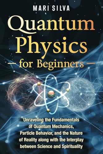 Quantum Physics for Beginners: Unraveling the Fundamentals of Quantum Mechanics, Particle Behavior, and the Nature of Reality along with the Interplay ... and Spirituality (Spiritual and Physical) Quantum Physics for Beginners: Unraveling the Fundamentals of Quantum Mechanics, Particle Behavior, and the Nature of Reality along with the Interplay ... and Spirituality (Spiritual and Physical) von Independently published