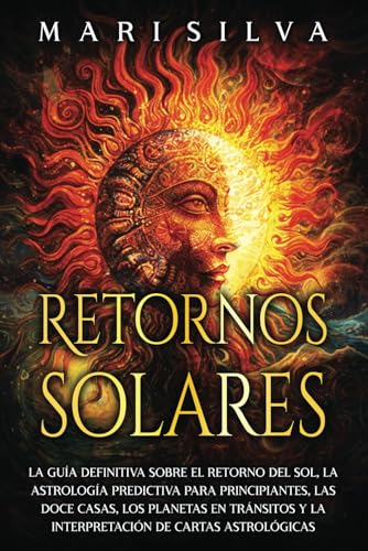 Retornos solares: La guía definitiva sobre el retorno del sol, la astrología predictiva para principiantes, las doce casas, los planetas en tránsitos ... astrológicas (Astrología y Adivinación) von Independently published