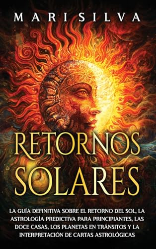 Retornos solares: La guía definitiva sobre el retorno del sol, la astrología predictiva para principiantes, las doce casas, los planetas en tránsitos y la interpretación de cartas astrológicas Retornos solares: La guía definitiva sobre el retorno del sol, la astrología predictiva para principiantes, las doce casas, los planetas en tránsitos y la interpretación de cartas astrológicas von Primasta