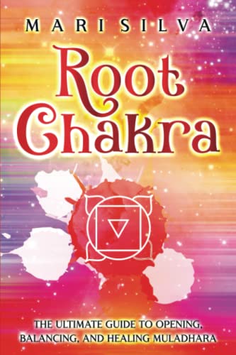 Root Chakra: The Ultimate Guide to Opening, Balancing, and Healing Muladhara (The Seven Chakras)