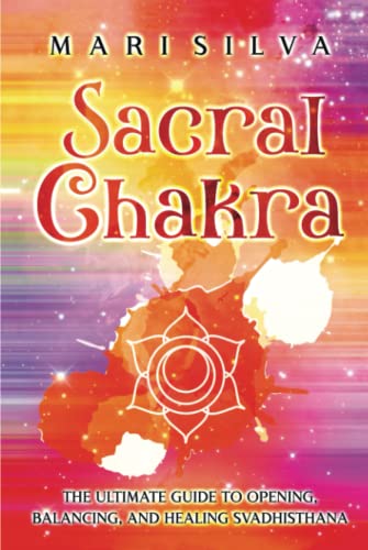 Sacral Chakra: The Ultimate Guide to Opening, Balancing, and Healing Svadhisthana (The Seven Chakras) von Independently published