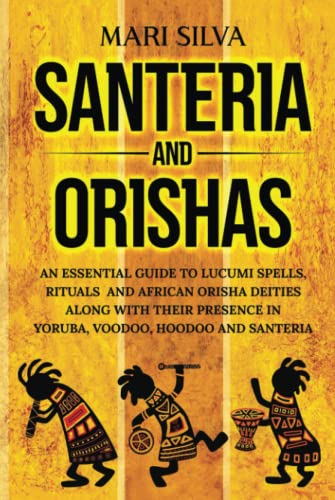 Santería y Orishas: Una Guía Esencial de Hechizos Lucumi, Rituales y Deidades Orishas Africanas junto con su Presencia en Yoruba, Vudú, Hudú y Santería (Creencias paganas)