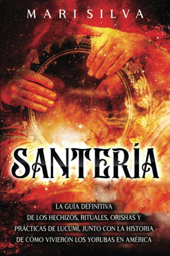Santería: La guía definitiva de los hechizos, rituales, orishas y prácticas de lucumí, junto con la historia de cómo vivieron los yorubas en América (Espiritualidad Africana) von Independently published