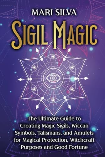 Sigil Magic: The Ultimate Guide to Creating Magic Sigils, Wiccan Symbols, Talismans, and Amulets for Magical Protection, Witchcraft Purposes and Good Fortune (Spiritual Witchcraft) von Independently published