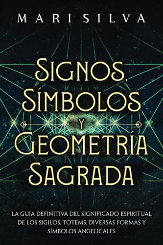Signos, Símbolos y Geometría Sagrada: La Guía Definitiva del Significado Espiritual de los Sigilos, Tótems, Diversas Formas y Símbolos Angelicales (Espiritualidad personal) von Independently published