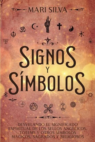 Signos y símbolos: Desvelando el significado espiritual de los sellos angélicos, tótems y otros símbolos mágicos, sagrados y religiosos (Símbolos Espirituales) von Independently published