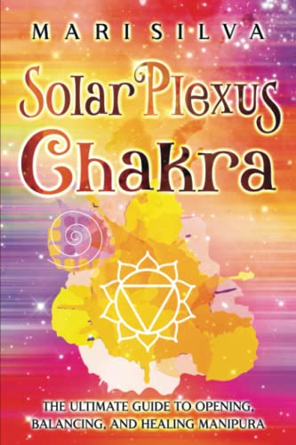 Solar Plexus Chakra: The Ultimate Guide to Opening, Balancing, and Healing Manipura (The Seven Chakras) von Independently published
