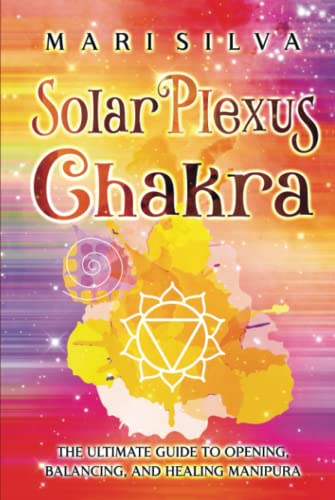Solar Plexus Chakra: The Ultimate Guide to Opening, Balancing, and Healing Manipura (The Seven Chakras) von Independently published