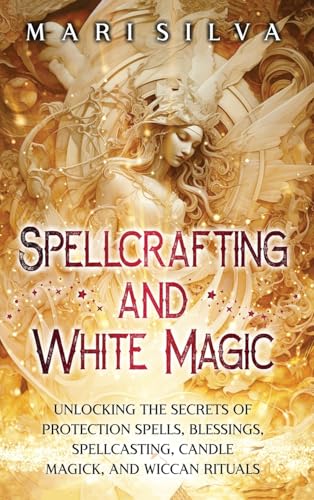 Spellcrafting and White Magic: Unlocking the Secrets of Protection Spells, Blessings, Spellcasting, Candle Magick, and Wiccan Rituals Spellcrafting and White Magic: Unlocking the Secrets of Protection Spells, Blessings, Spellcasting, Candle Magick, and Wiccan Rituals von Primasta