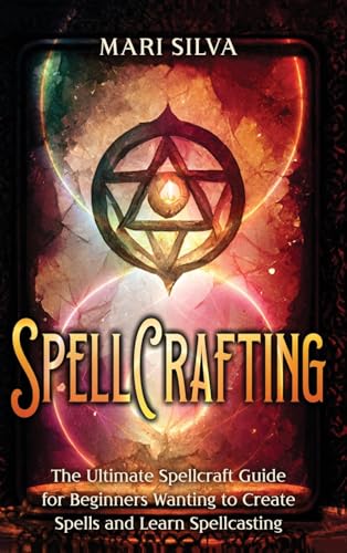 Spellcrafting: The Ultimate Spellcraft Guide for Beginners Wanting to Create Spells and Learn Spellcasting Spellcrafting: The Ultimate Spellcraft Guide for Beginners Wanting to Create Spells and Learn Spellcasting