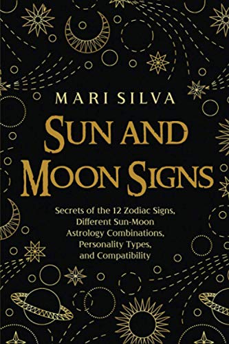 Sun and Moon Signs: Secrets of the 12 Zodiac Signs, Different Sun-Moon Astrology Combinations, Personality Types, and Compatibility (Spiritual Astrology) Sun and Moon Signs: Secrets of the 12 Zodiac Signs, Different Sun-Moon Astrology Combinations, Personality Types, and Compatibility (Spiritual Astrology)