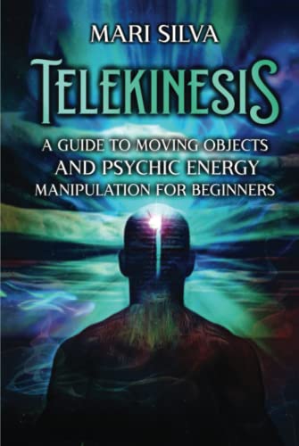 Telekinesis: A Guide to Moving Objects and Psychic Energy Manipulation for Beginners (Extrasensory Perception) von Independently published
