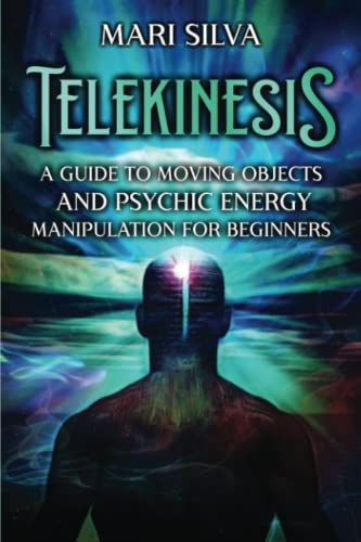 Telekinesis: A Guide to Moving Objects and Psychic Energy Manipulation for Beginners (Extrasensory Perception) Telekinesis: A Guide to Moving Objects and Psychic Energy Manipulation for Beginners (Extrasensory Perception)