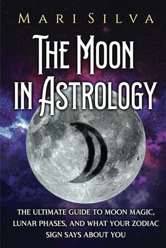 The Moon in Astrology: The Ultimate Guide to Moon Magic, Lunar Phases, and What Your Zodiac Sign Says About You (Planets in Astrology) von Independently published