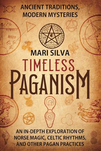 Timeless Paganism: Ancient Traditions, Modern Mysteries - An In-Depth Exploration of Norse Magic, Celtic Rhythms, and Other Pagan Practices (Pagan Beliefs) von Independently published
