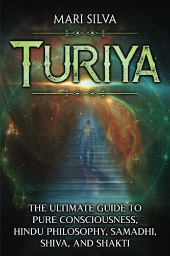 Turiya: The Ultimate Guide to Pure Consciousness, Hindu Philosophy, Samadhi, Shiva, and Shakti (Spiritual Philosophies) von Independently published