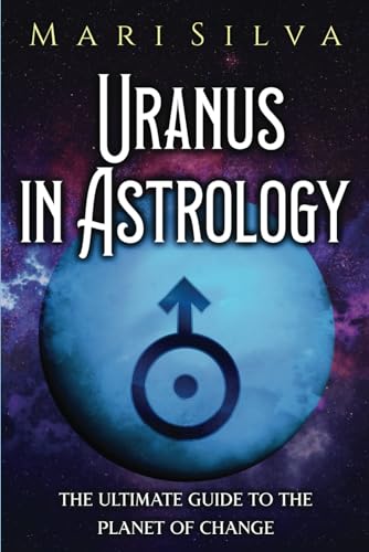Uranus in Astrology: The Ultimate Guide to the Planet of Change (Planets in Astrology)