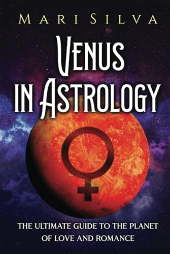 Venus in Astrology: The Ultimate Guide to the Planet of Love and Romance (Planets in Astrology)