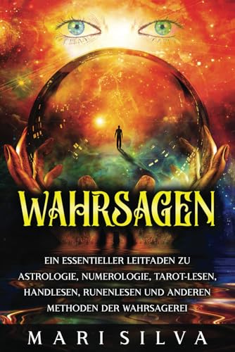 Wahrsagen: Ein essentieller Leitfaden zu Astrologie, Numerologie, Tarot-Lesen, Handlesen, Runenlesen und anderen Methoden der Wahrsagerei (Spiritualität überall um uns herum) Wahrsagen: Ein essentieller Leitfaden zu Astrologie, Numerologie, Tarot-Lesen, Handlesen, Runenlesen und anderen Methoden der Wahrsagerei (Spiritualität überall um uns herum)