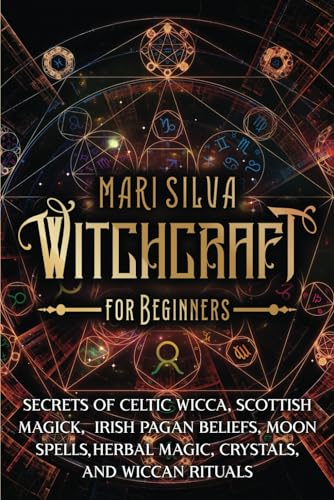 Witchcraft for Beginners: Secrets of Celtic Wicca, Scottish Magick, Irish Pagan Beliefs, Moon Spells, Herbal Magic, Crystals, and Wiccan Rituals (Spiritual Witchcraft)