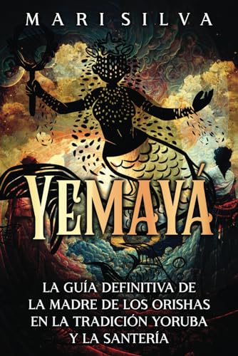 Yemayá: La guía definitiva de la madre de los orishas en la tradición yoruba y la santería (Espiritualidad Africana) von Independently published