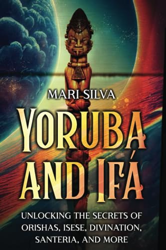 Yoruba and Ifá: Unlocking the Secrets of Orishas, Isese, Divination, Santeria, and More (Spirituality around the world) von Independently published