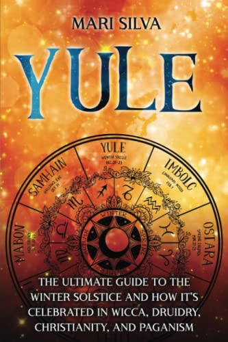 Yule: The Ultimate Guide to the Winter Solstice and How It’s Celebrated in Wicca, Druidry, Christianity, and Paganism (The Wheel of the Year) Yule: The Ultimate Guide to the Winter Solstice and How It’s Celebrated in Wicca, Druidry, Christianity, and Paganism (The Wheel of the Year)