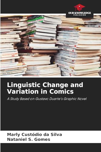 Linguistic Change and Variation in Comics: A Study Based on Gustavo Duarte's Graphic Novel von Our Knowledge Publishing