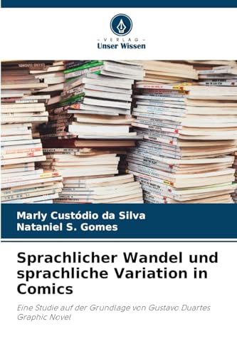 Sprachlicher Wandel und sprachliche Variation in Comics: Eine Studie auf der Grundlage von Gustavo Duartes Graphic Novel von Verlag Unser Wissen