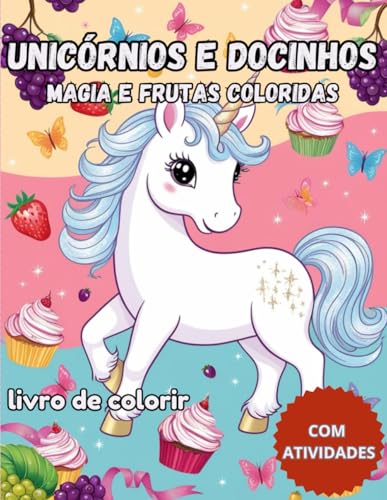 Unicórnios e docinhos : magia e frutas coloridas: livro de colorir com atividades