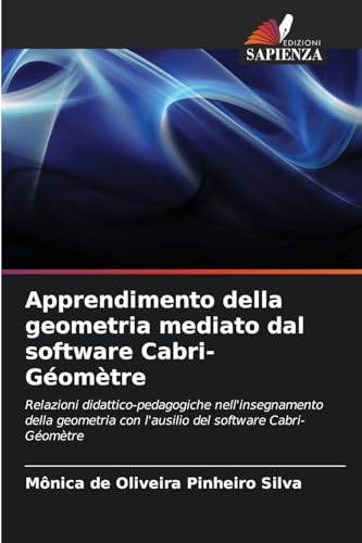 Apprendimento della geometria mediato dal software Cabri-Géomètre: Relazioni didattico-pedagogiche nell'insegnamento della geometria con l'ausilio del software Cabri-Géomètre von Edizioni Sapienza