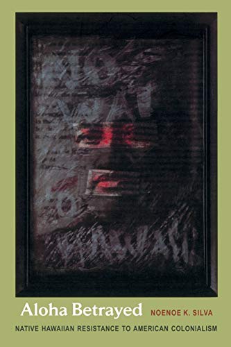 Aloha Betrayed: Native Hawaiian Resistance to American Colonialism (American Encounters/Global Interactions) von Duke University Press