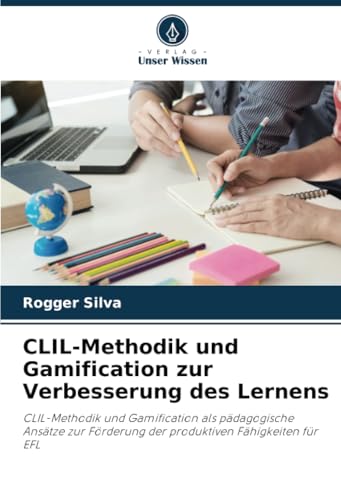 CLIL-Methodik und Gamification zur Verbesserung des Lernens: CLIL-Methodik und Gamification als pädagogische Ansätze zur Förderung der produktiven Fähigkeiten für EFL von Verlag Unser Wissen