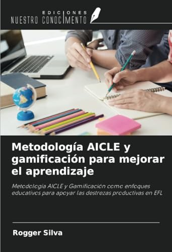Metodología AICLE y gamificación para mejorar el aprendizaje: Metodología AICLE y Gamificación como enfoques educativos para apoyar las destrezas productivas en EFL von Ediciones Nuestro Conocimiento