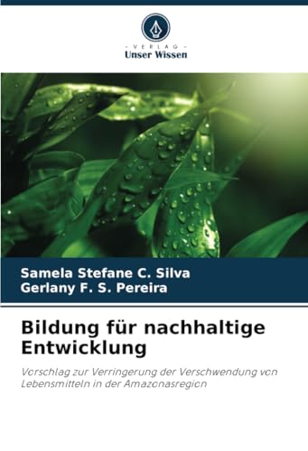 Bildung für nachhaltige Entwicklung: Vorschlag zur Verringerung der Verschwendung von Lebensmitteln in der Amazonasregion von Verlag Unser Wissen