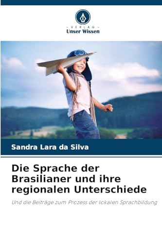 Die Sprache der Brasilianer und ihre regionalen Unterschiede: Und die Beiträge zum Prozess der lokalen Sprachbildung