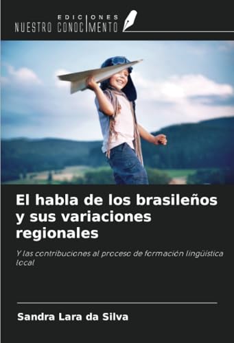 El habla de los brasileños y sus variaciones regionales: Y las contribuciones al proceso de formación lingüística local von Ediciones Nuestro Conocimiento