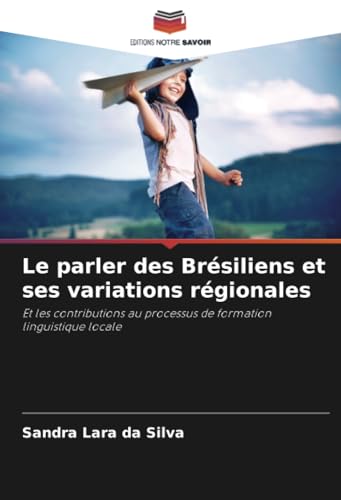 Le parler des Brésiliens et ses variations régionales: Et les contributions au processus de formation linguistique locale Le parler des Brésiliens et ses variations régionales: Et les contributions au processus de formation linguistique locale