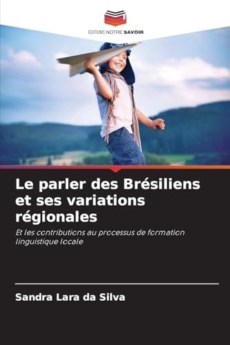 Le parler des Brésiliens et ses variations régionales: Et les contributions au processus de formation linguistique locale