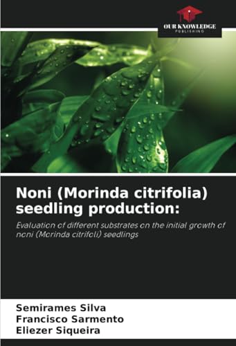 Noni (Morinda citrifolia) seedling production:: Evaluation of different substrates on the initial growth of noni (Morinda citrifoli) seedlings von Our Knowledge Publishing