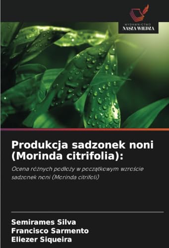 Produkcja sadzonek noni (Morinda citrifolia):: Ocena różnych podłoży w początkowym wzroście sadzonek noni (Morinda citrifoli): Ocena ró¿nych pod¿o¿y w ... wzro¿cie sadzonek noni (Morinda citrifoli) von Wydawnictwo Nasza Wiedza