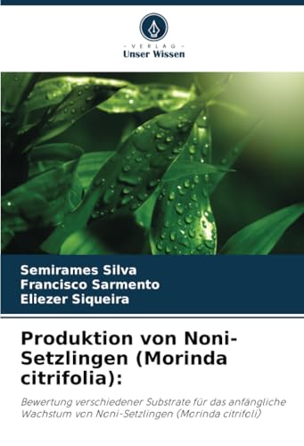 Produktion von Noni-Setzlingen (Morinda citrifolia):: Bewertung verschiedener Substrate für das anfängliche Wachstum von Noni-Setzlingen (Morinda citrifoli) von Verlag Unser Wissen