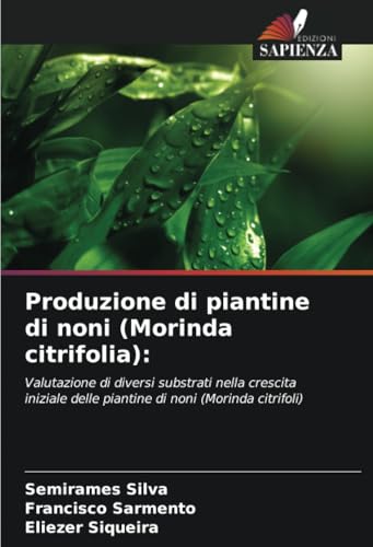 Produzione di piantine di noni (Morinda citrifolia):: Valutazione di diversi substrati nella crescita iniziale delle piantine di noni (Morinda citrifoli) von Edizioni Sapienza