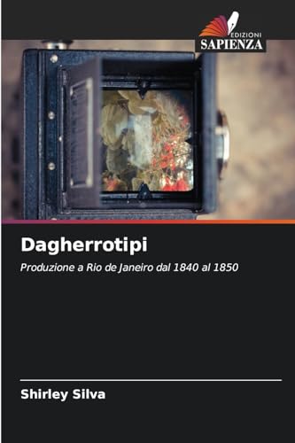 Dagherrotipi: Produzione a Rio de Janeiro dal 1840 al 1850 von Edizioni Sapienza