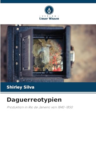 Daguerreotypien: Produktion in Rio de Janeiro von 1840-1850 von Verlag Unser Wissen